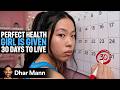 Girl With Perfect Health Given 30 DAYS TO LIVE | Dhar Mann Studios