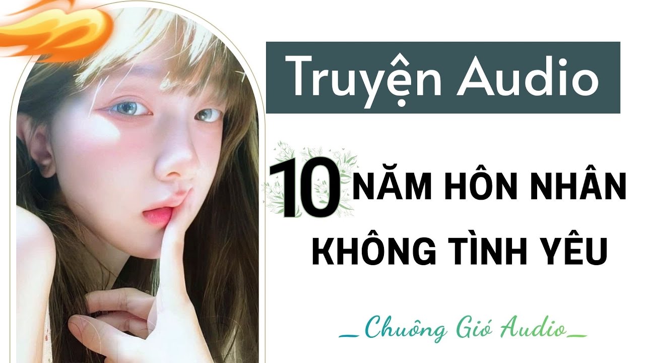 TRUYỆN AUDIO | MƯỜI NĂM HÔN NHÂN KHÔNG TÌNH YÊU | CHUÔNG GIÓ AUDIO #audio #truyenaudio 🎐