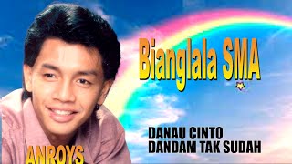 Lagu paling hit ANROYS: BIANGLALA SMA-DANAU CINTO-DANDAM TAK SUDAH