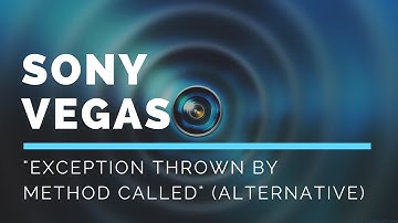 SONY VEGAS "Exception Thrown by Method Called" (Alternative)