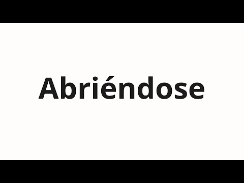 How to pronounce Abriéndose