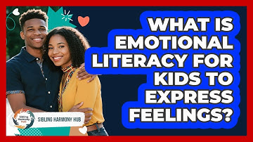 What Is Emotional Literacy For Kids To Express Feelings? - Sibling Harmony Hub