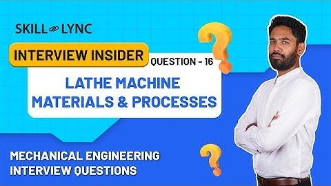 Lathe Machine – Materials & Processes | Video 16 | Mechanical Engineering Interview Questions