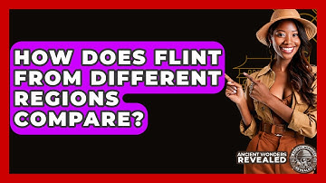 How Does Flint From Different Regions Compare? - Ancient Wonders Revealed