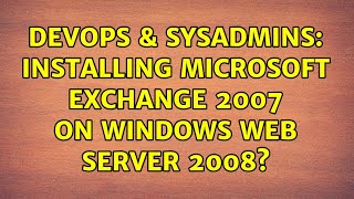 DevOps & SysAdmins: Installing Microsoft Exchange 2007 on Windows Web Server 2008?