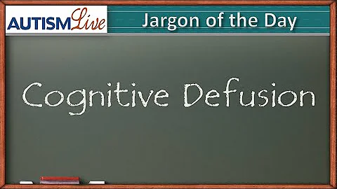 Autism Jargon: Cognitive Defusion