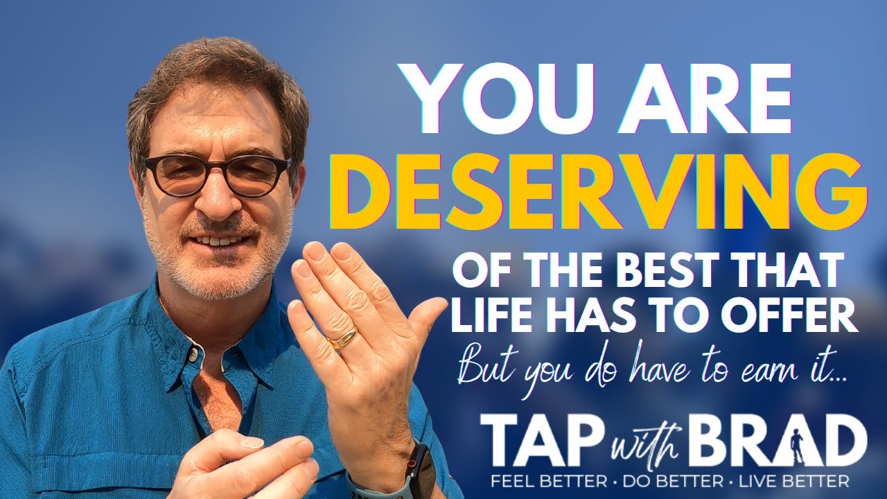You Are Deserving of the Best (but you do have to earn it) - Tapping with Brad Yates