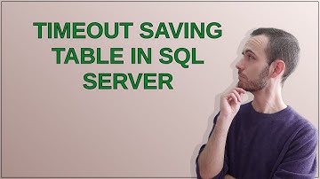 Timeout saving table in SQL Server