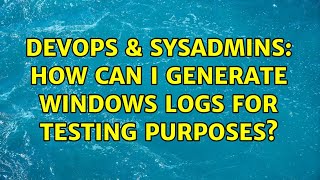 Celebrity DevOps & SysAdmins: How can I generate Windows Logs for testing purposes? (2 Solutions!!) Profile