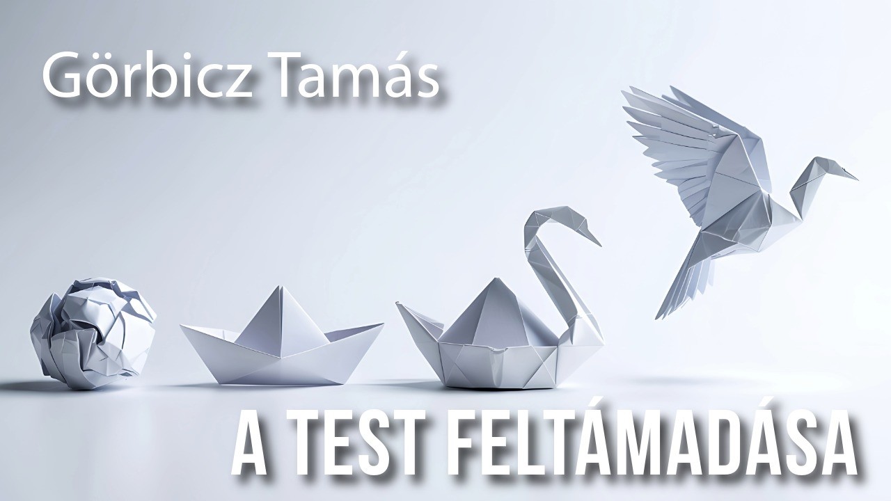 Görbicz Tamás -  Miről szól a test feltámadása?