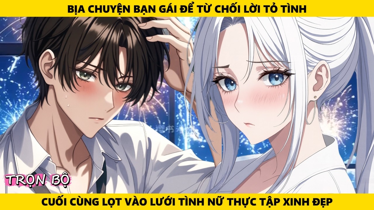 Full | Bịa Chuyện Bạn Gái Để Từ Chối Lời Tỏ Tình Cuối Cùng Lọt Vào Lưới Tình Nữ Thực Tập Xinh Đẹp