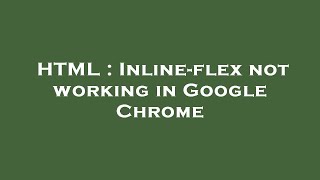HTML : Inline-flex not working in Google Chrome