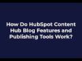 How Do HubSpot Content Hub Blog Features and Publishing Tools Work?