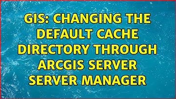 GIS: Changing the default cache directory through ArcGIS Server server manager