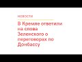 В Кремле ответили на слова Зеленского о переговорах по Донбассу!