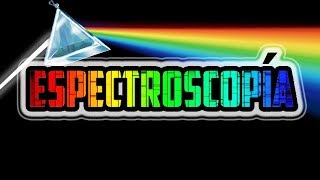Espectroscopía - Cómo Detectar Elementos Químicos En El Universo