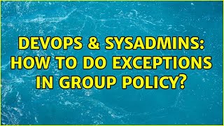 Famous DevOps & SysAdmins: How to do exceptions in Group Policy? Profile