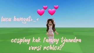 COSPLAY KAK FANNY TJANDRA VERSI ROBLOX !? TERNYATA LUCU BANGET💕💕