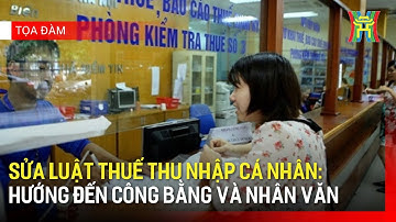 Sửa Luật Thuế thu nhập cá nhân: hướng đến công bằng và nhân văn | Tọa đàm