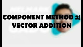 Component Method 2 | Vector Addition