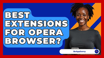 Best Extensions For Opera Browser? - Be App Savvy