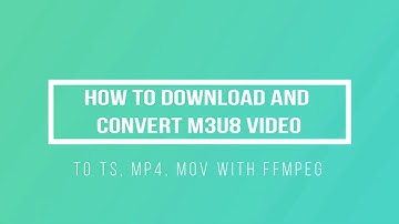 How to Download and Convert m3u8 video to TS, MP4, MOV with FFMPEG