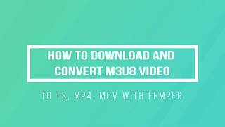 How to Download and Convert m3u8 video to TS, MP4, MOV with FFMPEG