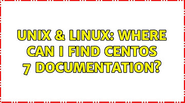 Unix & Linux: Where can I find Centos 7 documentation? (2 Solutions!!)