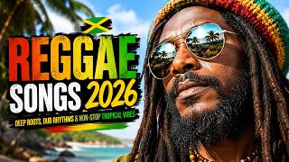 REGGAE SONGS 2026 🇯🇲 | Deep Roots, Dub Rhythms & Non-Stop Tropical Vibes