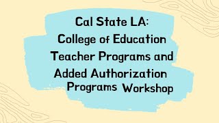 CSULA: College of Education Teacher Credential Programs & Added Authorization Programs Workshop