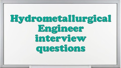 Hydrometallurgical Engineer interview questions