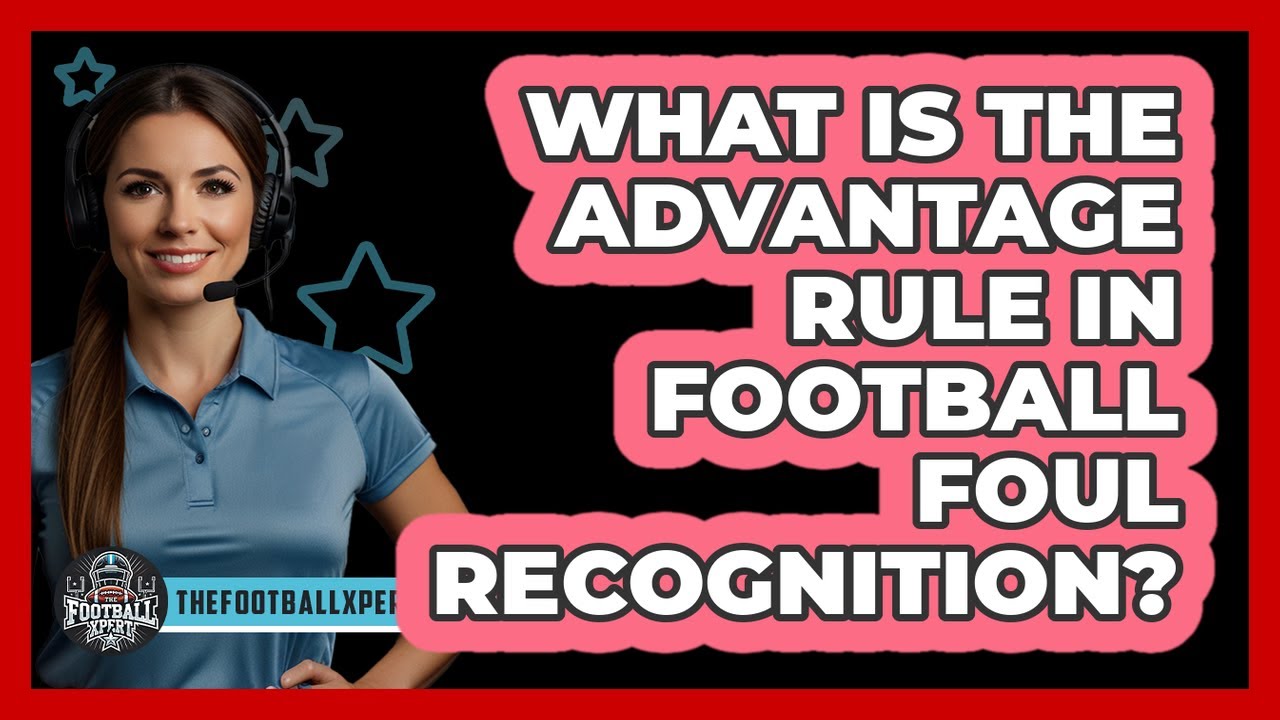 What Is The Advantage Rule In Football Foul Recognition? - The Football Xpert