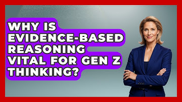 Why Is Evidence-based Reasoning Vital For Gen Z Thinking? - Gen Z Unfiltered