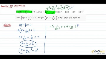 If `(2p+1/p)=4` , the value of `(p^3+1/(8p^3))` is (a) 4 (b) 5 (c) 8 (d) 15