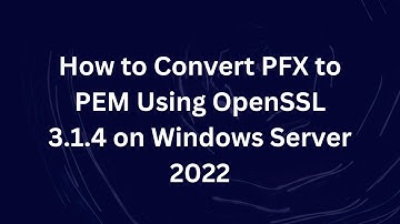 How to Convert PFX to PEM Using OpenSSL 3.1.4 on Windows Server 2022