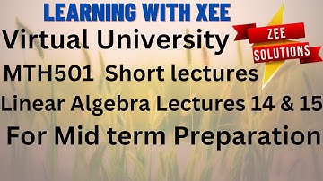 MTH501 Linear Algebra Short lectures of Lectures 14 & 15 Mid Term Preparation Virtual University