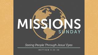 Missions Sunday - Seeing People Through Jesus' Eyes