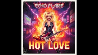 Echo Flame—Hot Love - Pure 80s Hair Metal Vibes