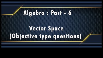 Algebra: Part - 6 / Vector Space