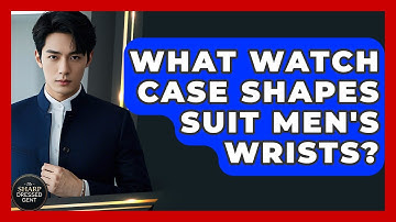 What Watch Case Shapes Suit Men