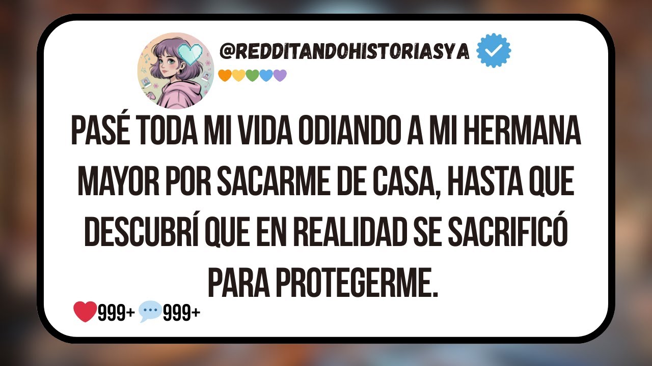 Pasé toda mi vida odiando a mi hermana mayor por sacarme de casa, hasta que descubrí que en realid