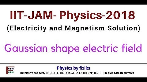 IIT JAM PHYSICS 2018 Solution: Electricity and Magnetism: Electric field of Gaussian shape