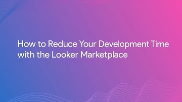 How to Reduce Your Development Time with the Looker Marketplace
