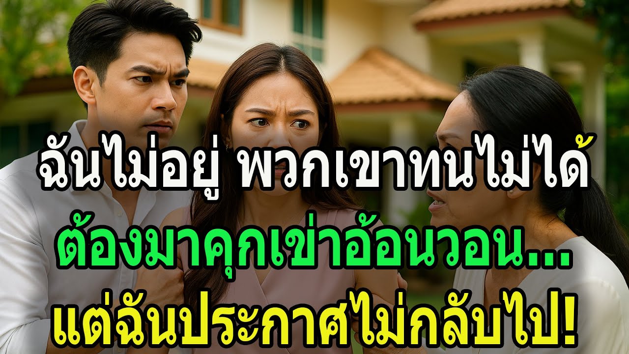 ฉันไม่อยู่ พวกเขาทนไม่ได้ ต้องมาคุกเข่าอ้อนวอน…แต่ฉันประกาศไม่กลับไป!