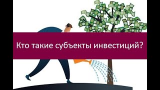 Кто такие субъекты инвестиций?