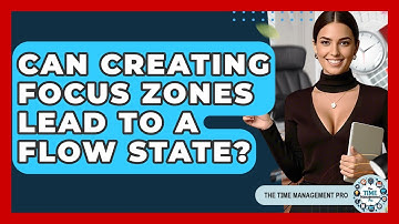 Can Creating Focus Zones Lead To A Flow State? - The Time Management Pro