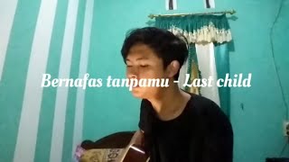 Bernafas Tanpamu - Last Child (cover)