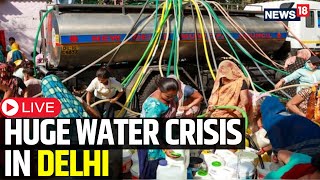 Delhi News LIVE | Delhi Water Crisis LIVE | Delhi Acts Tough To Tackle Water Crisis LIVE | N18L