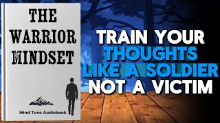 The Warrior Mindset: Train Your Thoughts Like a Soldier, Not a Victim | Full Audiobook