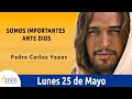 Evangelio De Hoy Lunes 25 Mayo 2020  Juan 16, 29-33 Somos importantes ante Dios l Padre Carlos Yepes